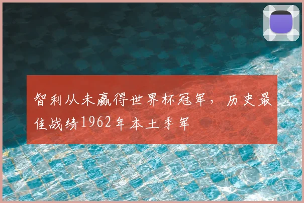 智利从未赢得世界杯冠军,历史最佳战绩1962年本土季军
