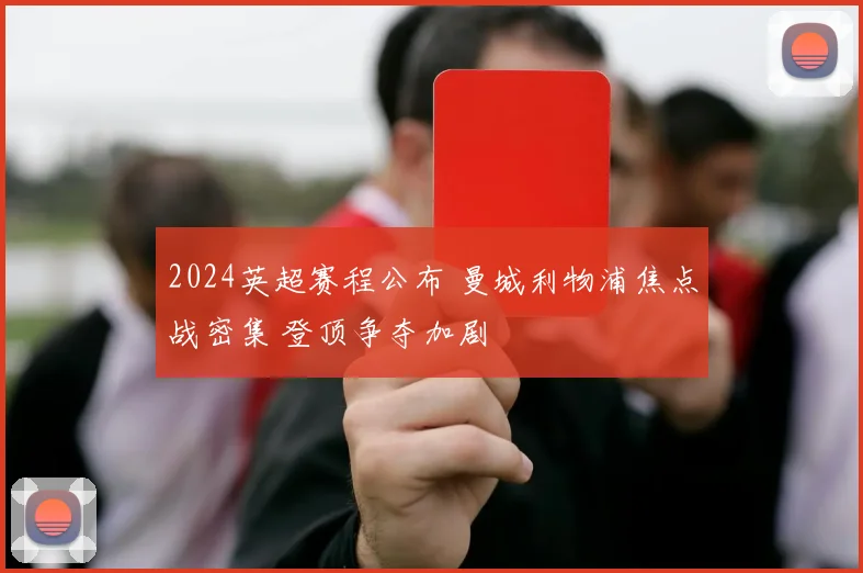 2024英超赛程公布 曼城利物浦焦点战密集 登顶争夺加剧