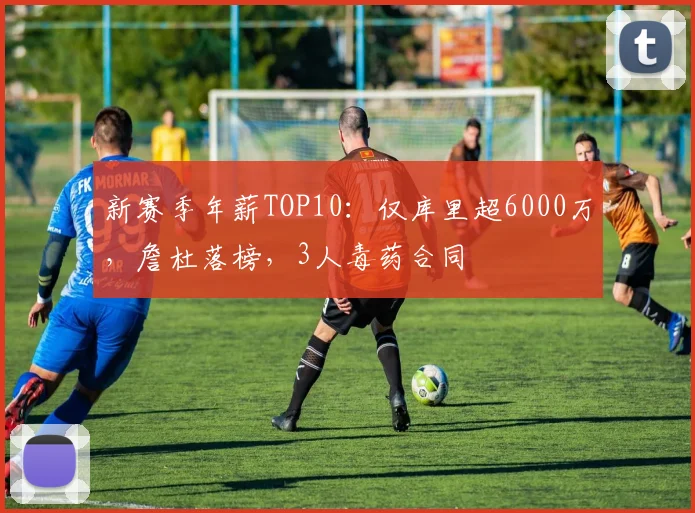 新赛季年薪TOP10：仅库里超6000万，詹杜落榜，3人毒药合同