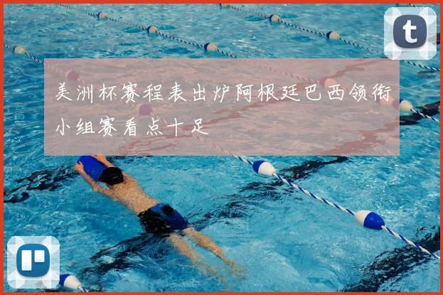 美洲杯赛程表出炉阿根廷巴西领衔小组赛看点十足