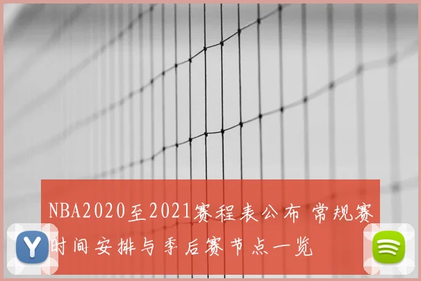 NBA2020至2021赛程表公布 常规赛时间安排与季后赛节点一览