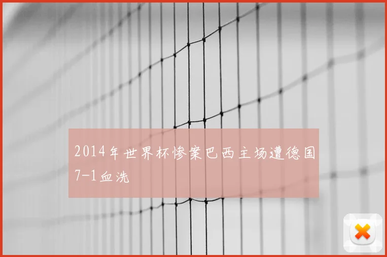 2014年世界杯惨案巴西主场遭德国7-1血洗